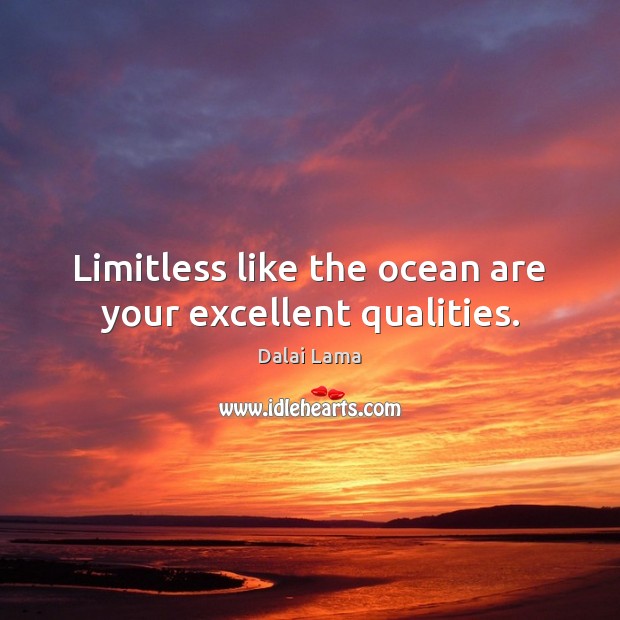 Limitless like the ocean are your excellent qualities. Dalai Lama Picture Quote
