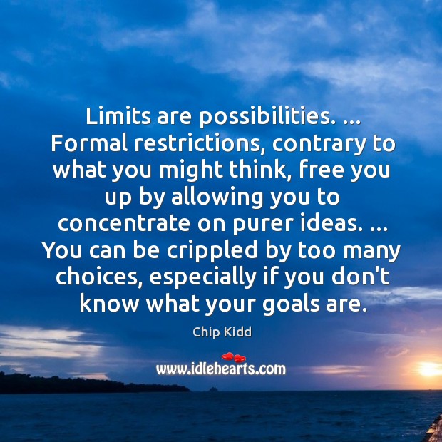 Limits are possibilities. … Formal restrictions, contrary to what you might think, free Chip Kidd Picture Quote
