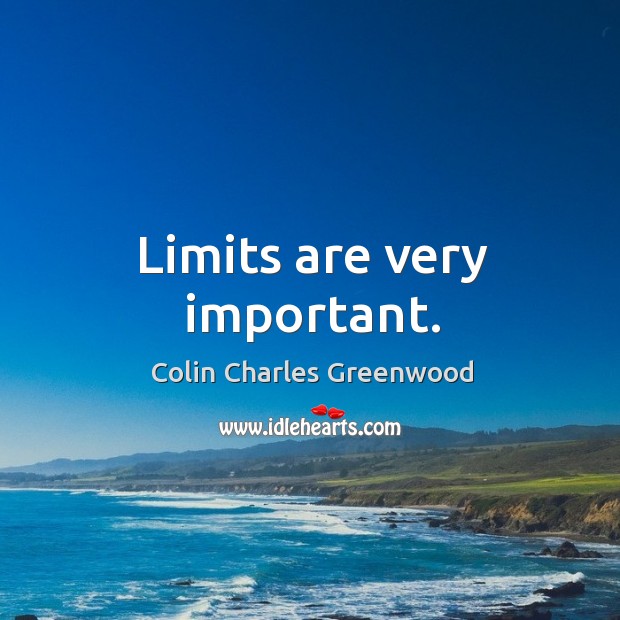Limits are very important. Colin Charles Greenwood Picture Quote
