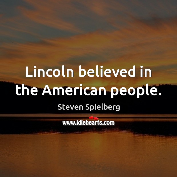 Lincoln believed in the American people. Steven Spielberg Picture Quote