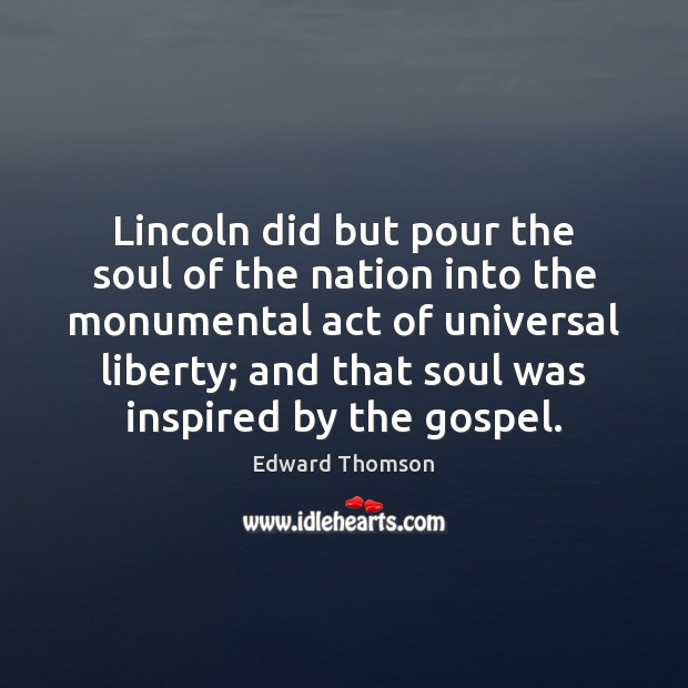 Lincoln did but pour the soul of the nation into the monumental Edward Thomson Picture Quote