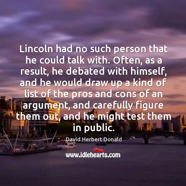 Lincoln had no such person that he could talk with. David Herbert Donald Picture Quote