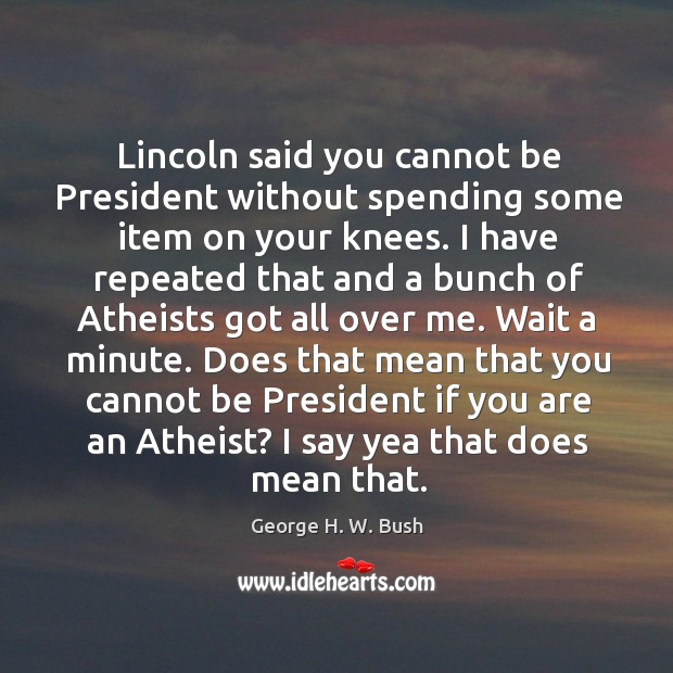 Lincoln said you cannot be President without spending some item on your Image