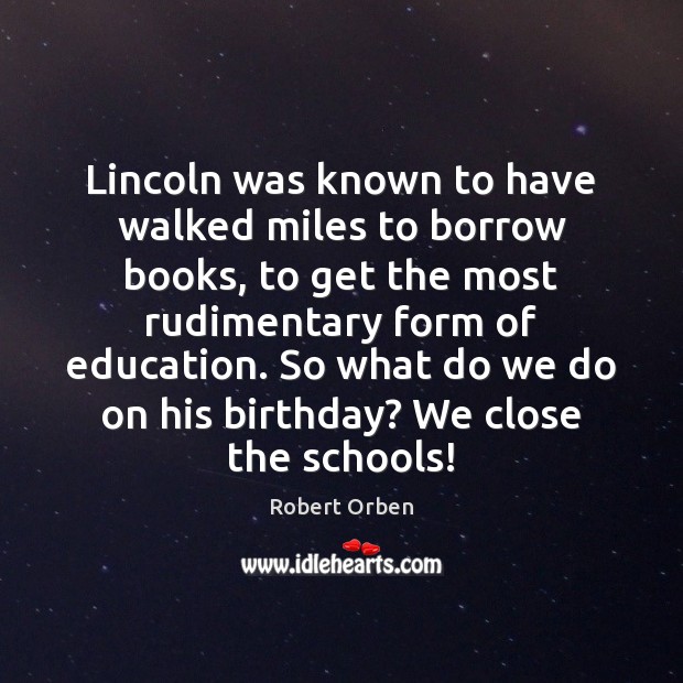 Lincoln was known to have walked miles to borrow books, to get Image