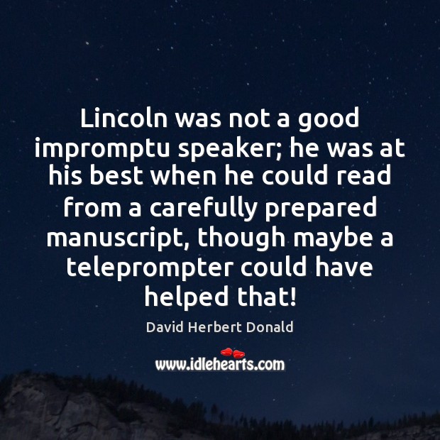 Lincoln was not a good impromptu speaker; he was at his best David Herbert Donald Picture Quote