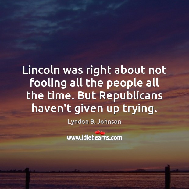 Lincoln was right about not fooling all the people all the time. Lyndon B. Johnson Picture Quote