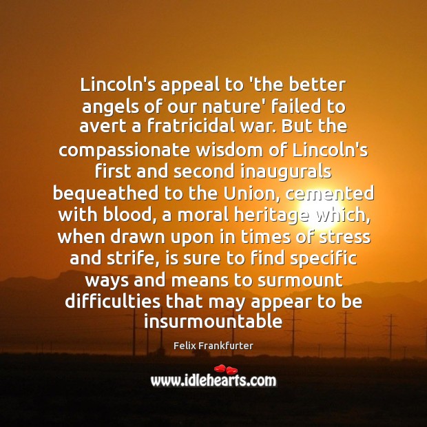 Lincoln’s appeal to ‘the better angels of our nature’ failed to avert Felix Frankfurter Picture Quote