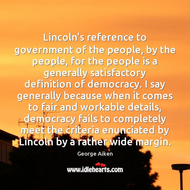 Lincoln’s reference to government of the people, by the people, for the George Aiken Picture Quote
