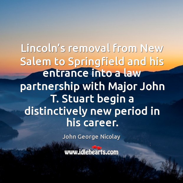 Lincoln’s removal from new salem to springfield John George Nicolay Picture Quote