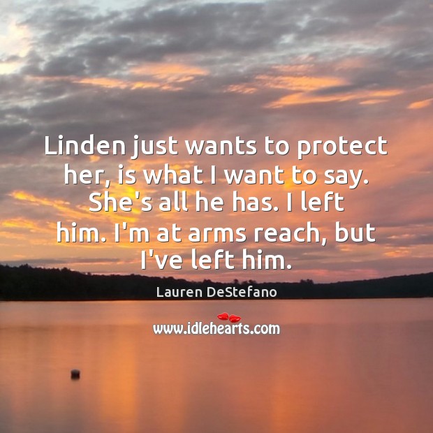 Linden just wants to protect her, is what I want to say. Lauren DeStefano Picture Quote
