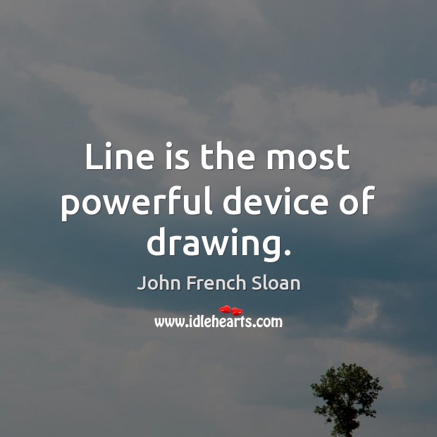 Line is the most powerful device of drawing. John French Sloan Picture Quote