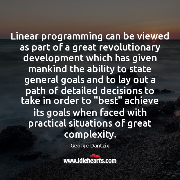 Linear programming can be viewed as part of a great revolutionary development George Dantzig Picture Quote