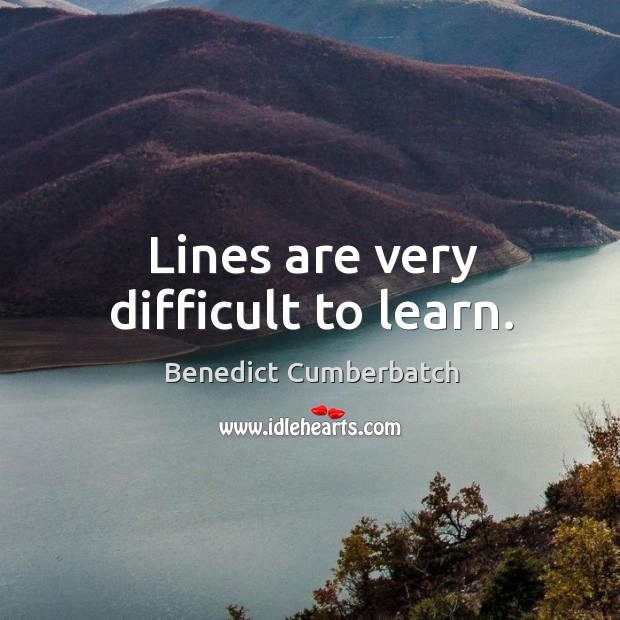 Lines are very difficult to learn. Benedict Cumberbatch Picture Quote