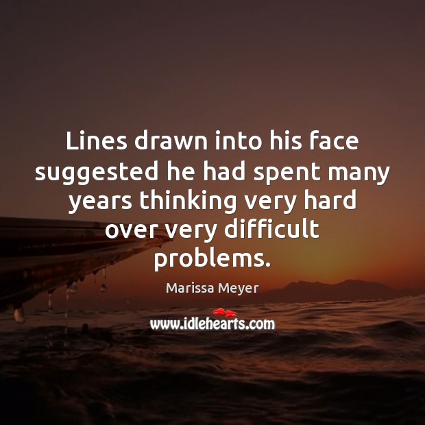 Lines drawn into his face suggested he had spent many years thinking Marissa Meyer Picture Quote