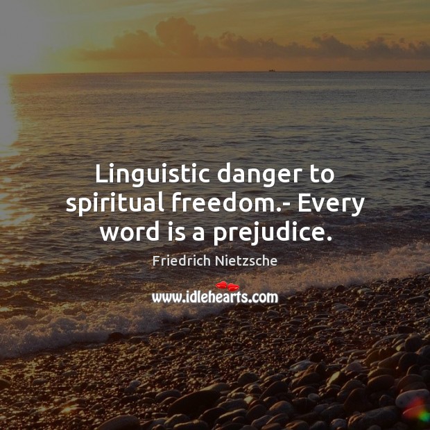 Linguistic danger to spiritual freedom.- Every word is a prejudice. Friedrich Nietzsche Picture Quote