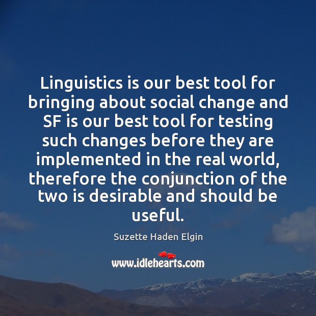 Linguistics is our best tool for bringing about social change and SF Suzette Haden Elgin Picture Quote