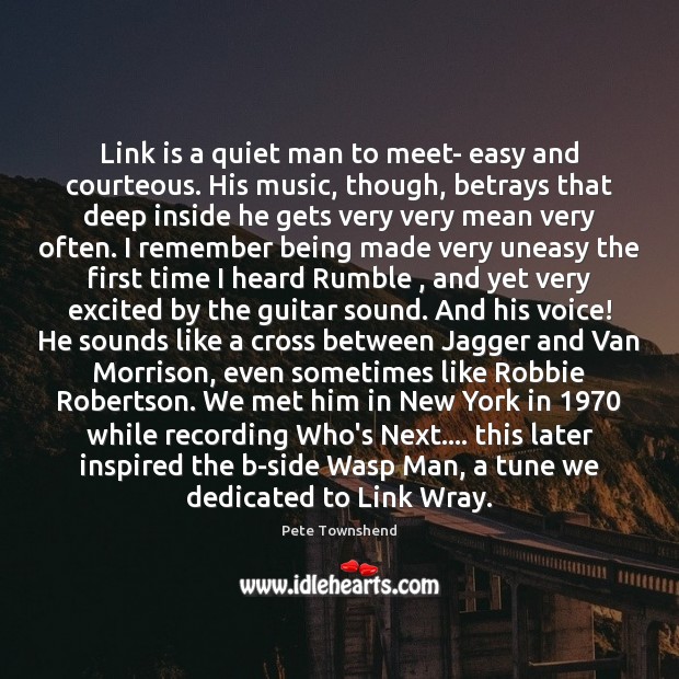 Link is a quiet man to meet- easy and courteous. His music, Pete Townshend Picture Quote