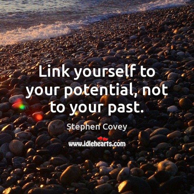 Link yourself to your potential, not to your past. Stephen Covey Picture Quote