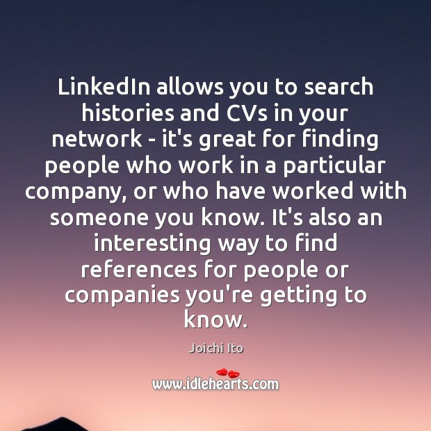 LinkedIn allows you to search histories and CVs in your network – Joichi Ito Picture Quote