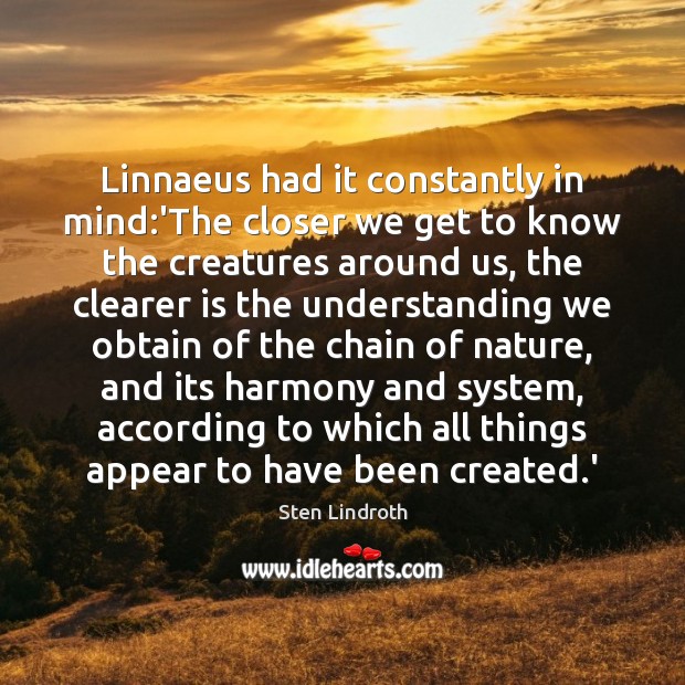 Linnaeus had it constantly in mind:’The closer we get to know Understanding Quotes Image