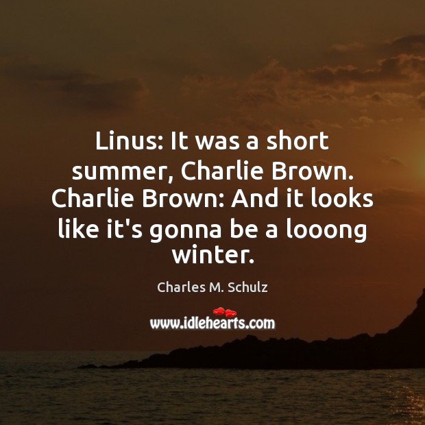 Linus: It was a short summer, Charlie Brown. Charlie Brown: And it Charles M. Schulz Picture Quote
