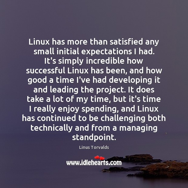Linux has more than satisfied any small initial expectations I had. It’s Linus Torvalds Picture Quote