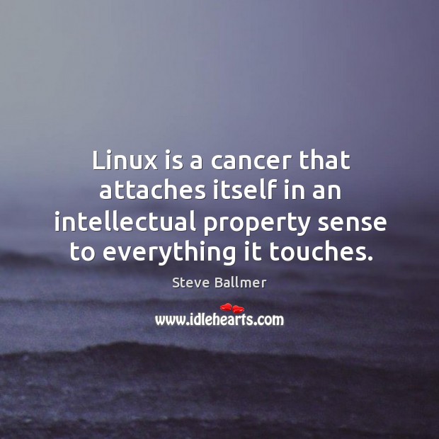 Linux is a cancer that attaches itself in an intellectual property sense to everything it touches. Image