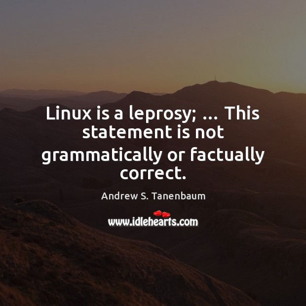 Linux is a leprosy; … This statement is not grammatically or factually correct. Andrew S. Tanenbaum Picture Quote