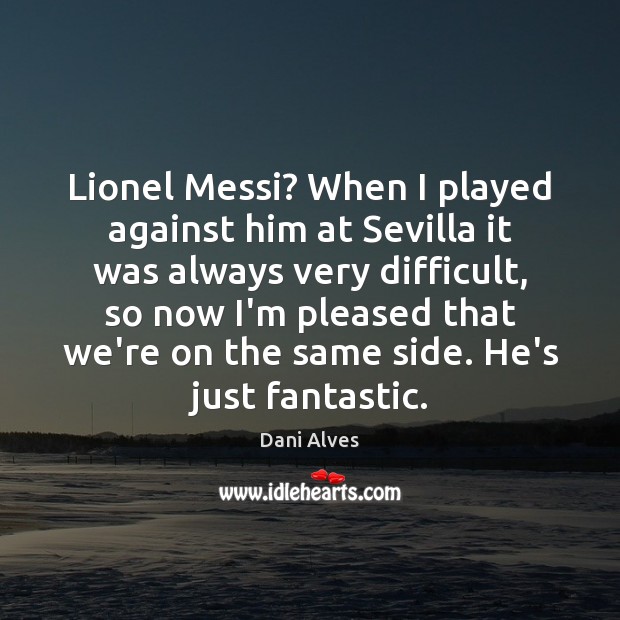 Lionel Messi? When I played against him at Sevilla it was always Image