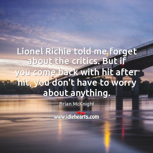 Lionel Richie told me forget about the critics. But if you come Image
