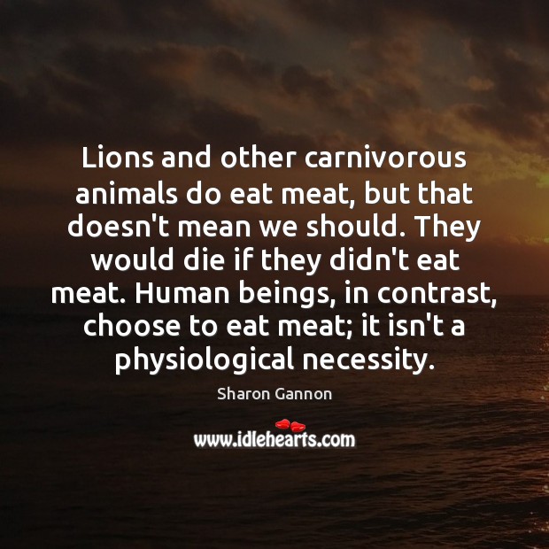 Lions and other carnivorous animals do eat meat, but that doesn’t mean Sharon Gannon Picture Quote