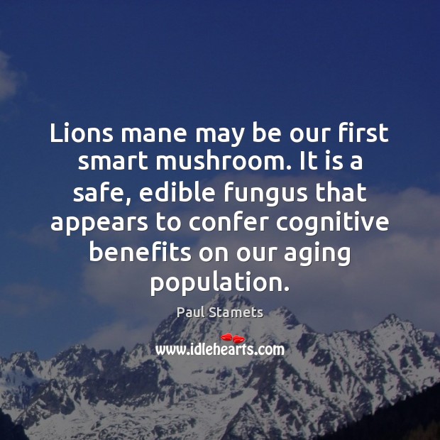Lions mane may be our first smart mushroom. It is a safe, Paul Stamets Picture Quote