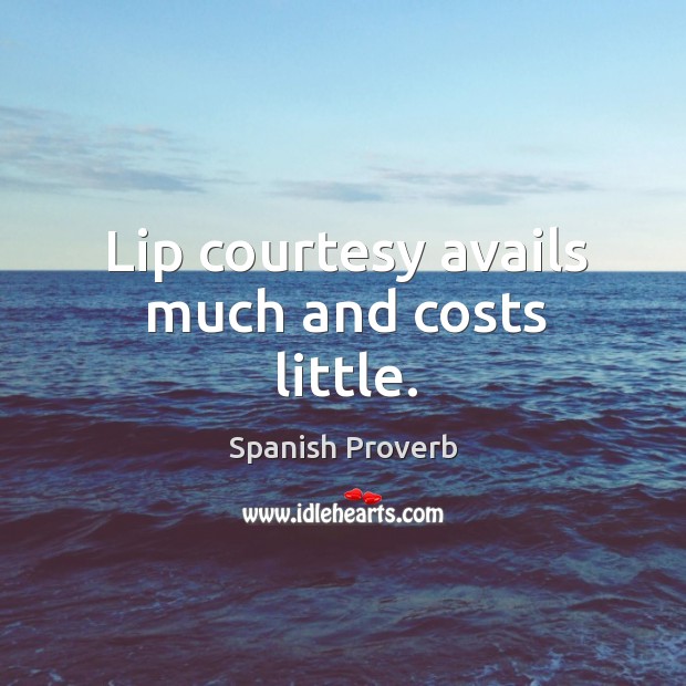 Lip courtesy avails much and costs little. Image