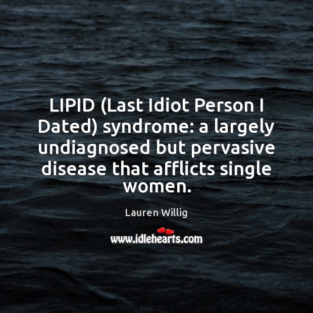 LIPID (Last Idiot Person I Dated) syndrome: a largely undiagnosed but pervasive Image