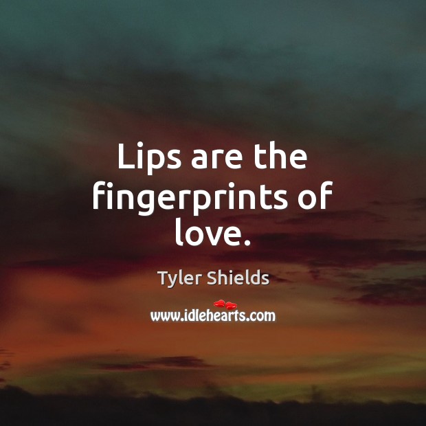 Lips are the fingerprints of love. Tyler Shields Picture Quote