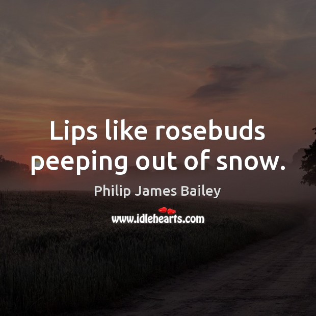 Lips like rosebuds peeping out of snow. Image