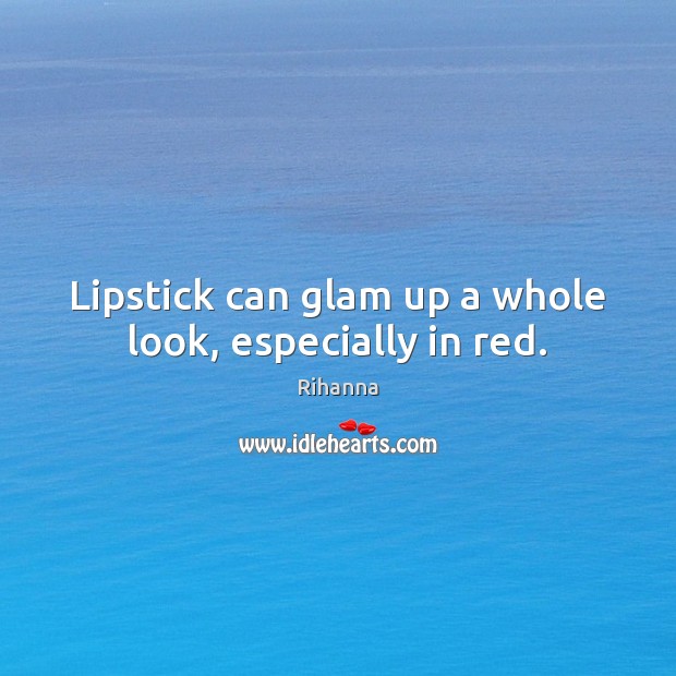 Lipstick can glam up a whole look, especially in red. Rihanna Picture Quote