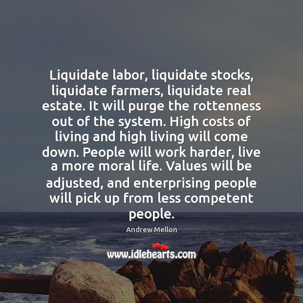 Liquidate labor, liquidate stocks, liquidate farmers, liquidate real estate. It will purge Image