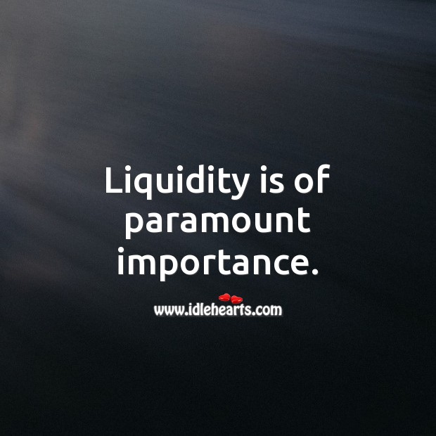 Liquidity is of paramount importance. Money Quotes Image