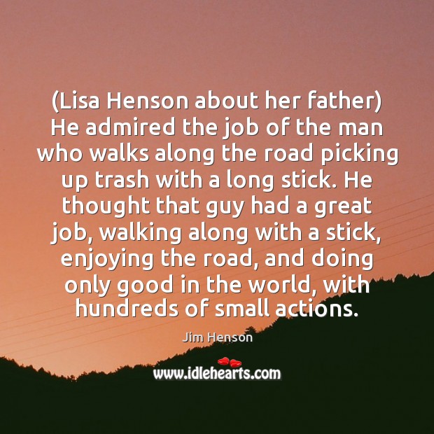 (Lisa Henson about her father) He admired the job of the man Jim Henson Picture Quote