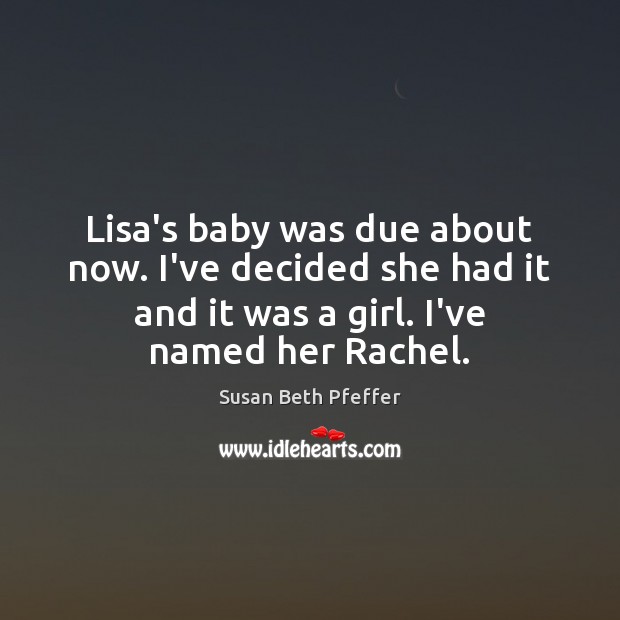 Lisa’s baby was due about now. I’ve decided she had it and Image