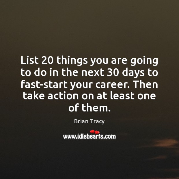 List 20 things you are going to do in the next 30 days to Brian Tracy Picture Quote