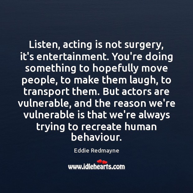 Listen, acting is not surgery, it’s entertainment. You’re doing something to hopefully Eddie Redmayne Picture Quote