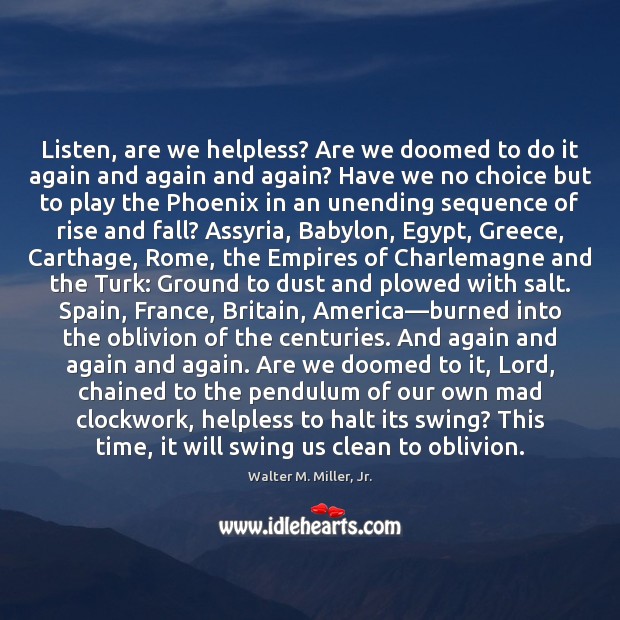 Listen, are we helpless? Are we doomed to do it again and Walter M. Miller, Jr. Picture Quote