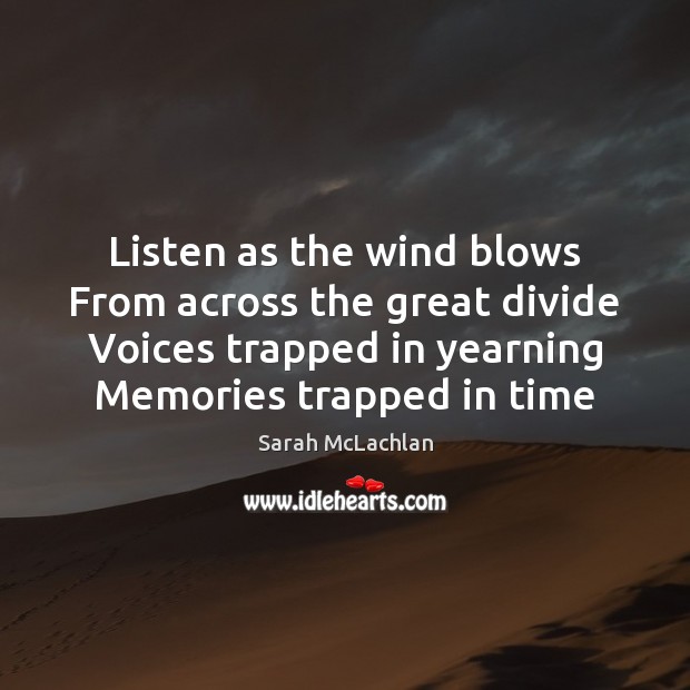 Listen as the wind blows From across the great divide Voices trapped Image