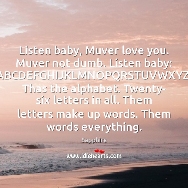 Listen baby, Muver love you. Muver not dumb. Listen baby: ABCDEFGHIJKLMNOPQRSTUVWXYZ. Thas Sapphire Picture Quote