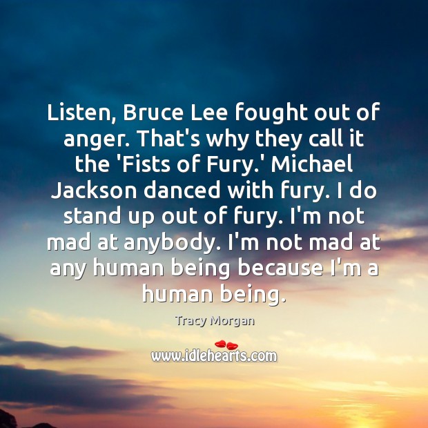 Listen, Bruce Lee fought out of anger. That’s why they call it Tracy Morgan Picture Quote