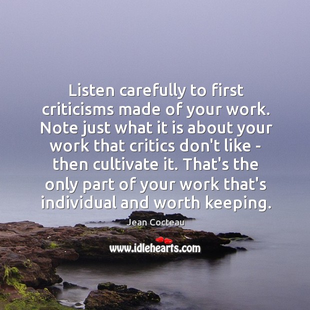 Listen carefully to first criticisms made of your work. Note just what Jean Cocteau Picture Quote