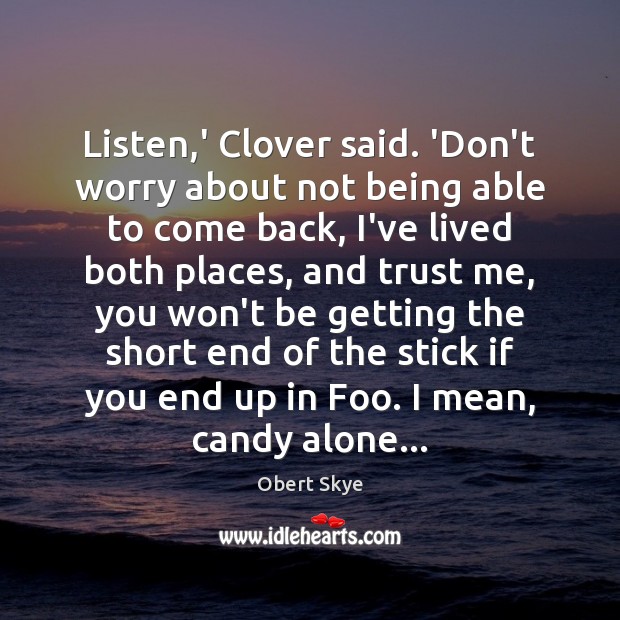 Listen,’ Clover said. ‘Don’t worry about not being able to come Obert Skye Picture Quote
