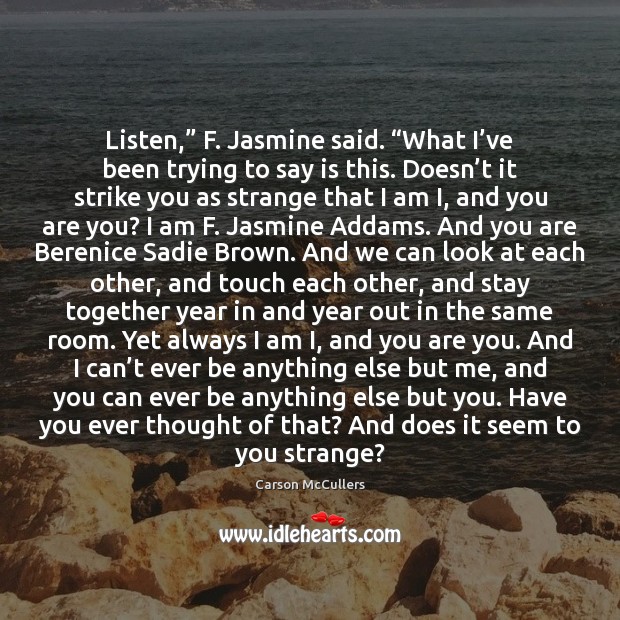 Listen,” F. Jasmine said. “What I’ve been trying to say is Carson McCullers Picture Quote
